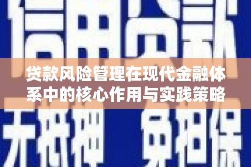 宣汉贷款风险管理在现代金融体系中的核心作用与实践策略