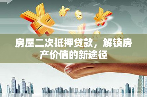 五桂山房屋二次抵押贷款，解锁房产价值的新途径